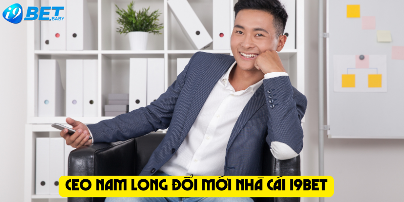 CEO Nam Long đổi mới nhà cái I9bet