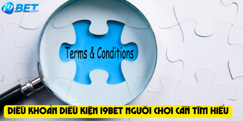 Điều Khoản Điều Kiện I9bet người chơi cần tìm hiểu