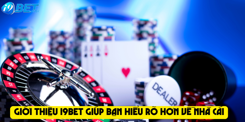 Giới thiệu I9bet giúp bạn hiểu rõ hơn về nhà cái