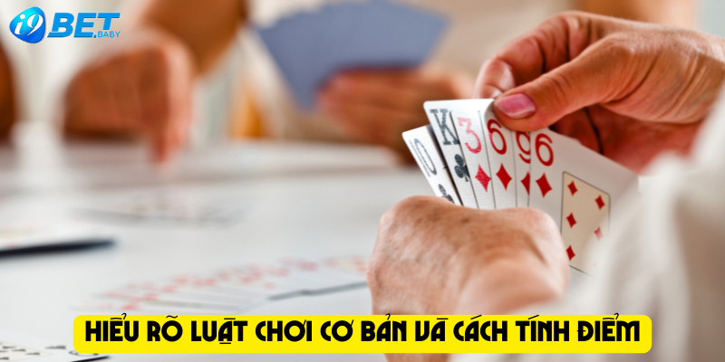 Hiểu rõ luật chơi cơ bản và cách tính điểm