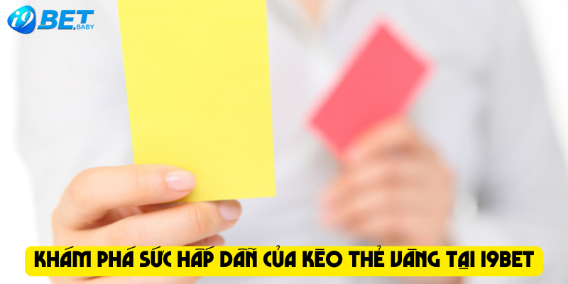 Khám phá sức hấp dẫn của kèo thẻ vàng tại I9bet