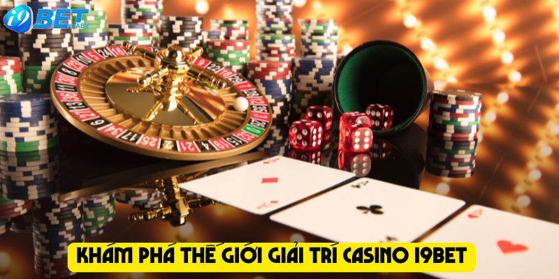 Khám phá thế giới giải trí Casino I9bet