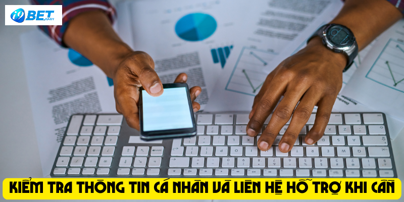 Kiểm tra thông tin cá nhân và liên hệ hỗ trợ khi cần