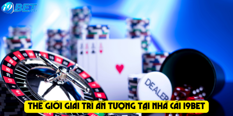 Thế giới giải trí ấn tượng tại nhà cái I9bet