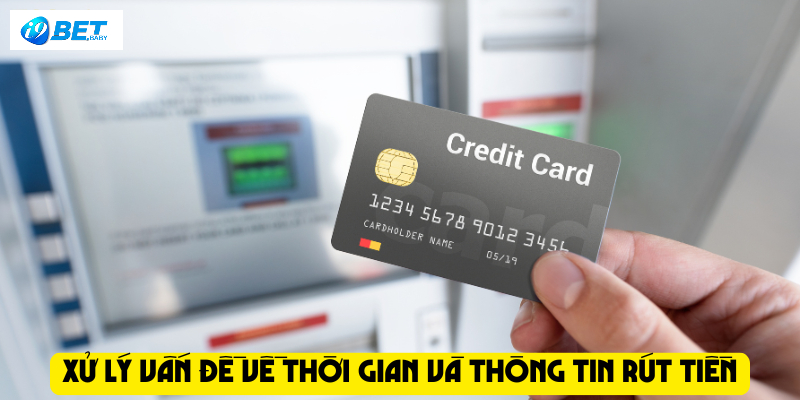 Xử lý vấn đề về thời gian và thông tin rút tiền